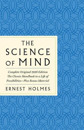 The Science of Mind: The Complete Original 1926--The Classic Handbook to a Life of Possibilities: Plus Bonus Material