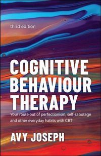 Cover image for Cognitive Behaviour Therapy - Your Route out of Pe rfectionism, Self-Sabotage and Other Everyday Habi ts with CBT 3e