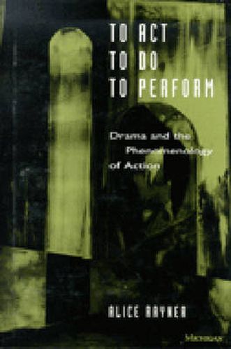 Cover image for To Act, To Do, To Perform: Drama and the Phenomenology of Action
