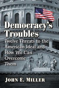 Cover image for Democracy's Troubles: Twelve Threats to the American Ideal and How We Can Overcome Them