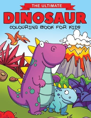 Cover image for The Ultimate Dinosaur Colouring Book for Kids: Fun Children's Colouring Book for Boys & Girls with 50 Adorable Dinosaur Pages for Toddlers & Kids to Colour