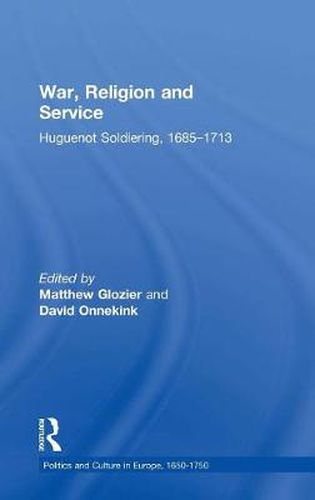 Cover image for War, Religion and Service: Huguenot Soldiering, 1685-1713