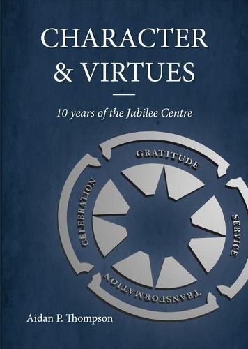 Cover image for Character and Virtues: 10 Years of the Jubilee Centre