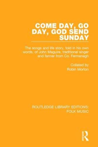 Cover image for Come Day, Go Day, God Send Sunday: The songs and life story, told in his own words, of John Maguire, traditional singer and farmer from Co. Fermanagh.