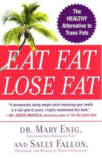 Cover image for Eat Fat, Lose Fat: The Healthy Alternative to TRANS Fat
