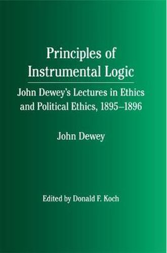 Cover image for Principles of Instrumental Logic: John Dewey's Lectures in Ethics and Political Ethics, 1895-1896