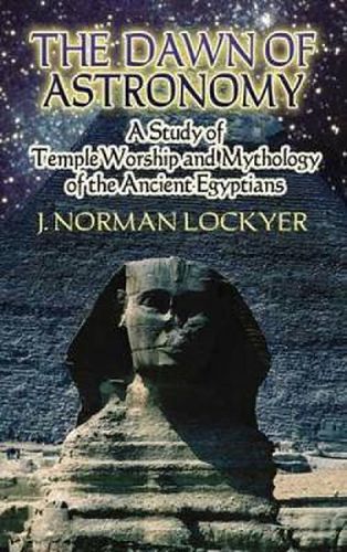 Cover image for The Dawn of Astronomy: A Study of Temple Worship and Mythology of the Ancient Egyptians