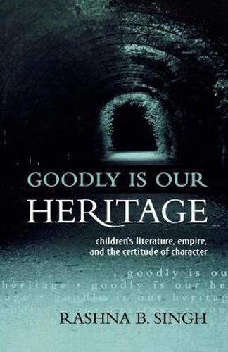 Cover image for Goodly Is Our Heritage: Children's Literature, Empire, and the Certitude of Character