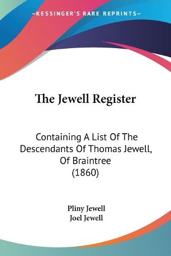 Cover image for The Jewell Register: Containing a List of the Descendants of Thomas Jewell, of Braintree (1860)