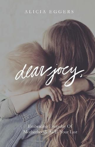 Cover image for Dear Joey,: Embracing Everyday of Motherhood as If Your Last