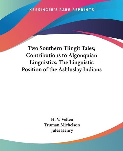 Two Southern Tlingit Tales; Contributions to Algonquian Linguistics; The Linguistic Position of the Ashluslay Indians