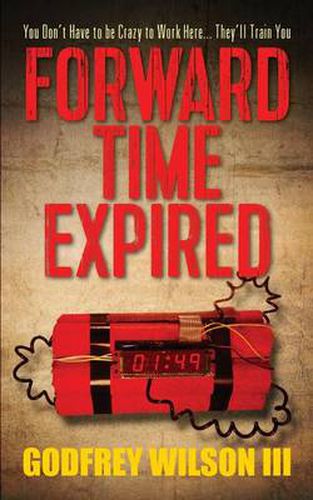 Cover image for Forward Time Expired: You Don't Have to Be Crazy to Work Here... They'll Train You