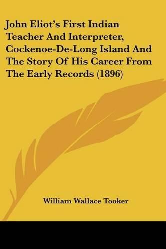 Cover image for John Eliot's First Indian Teacher and Interpreter, Cockenoe-de-Long Island and the Story of His Career from the Early Records (1896)