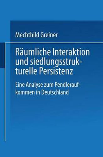 Cover image for Raumliche Interaktion Und Siedlungsstrukturelle Persistenz: Eine Analyse Zum Pendleraufkommen in Deutschland