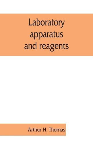 Cover image for Laboratory apparatus and reagents; selected for laboratories of chemistry and biology in their application to education, the industries, medicine and the public health, including some equipment for metallurgy, mineralogy, the testing of materials, and opti