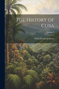 Cover image for The History of Cuba; Volume 4