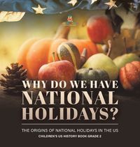 Cover image for Why Do We Have National Holidays? The Origins of National Holidays in the US Children's US History Book Grade 2