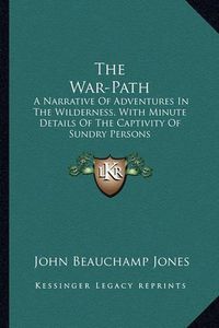 Cover image for The War-Path: A Narrative of Adventures in the Wilderness, with Minute Details of the Captivity of Sundry Persons