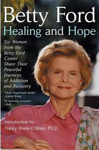 Cover image for Healing and Hope: Six Women from the Betty Ford Center Share Their Powerful Journeys of Addiction