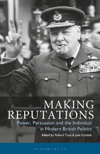 Cover image for Making Reputations: Power, Persuasion and the Individual in Modern British Politics