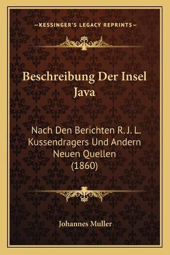 Beschreibung Der Insel Java: Nach Den Berichten R. J. L. Kussendragers Und Andern Neuen Quellen (1860)