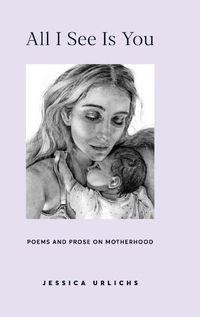 Cover image for All I See Is You: Poetry & Prose for a Mother's Heart