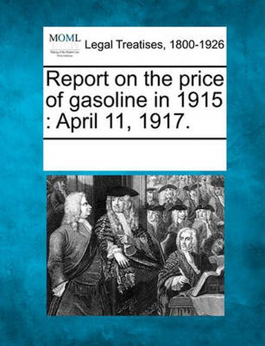 Cover image for Report on the Price of Gasoline in 1915: April 11, 1917.