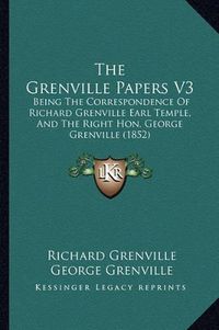 Cover image for The Grenville Papers V3: Being the Correspondence of Richard Grenville Earl Temple, and the Right Hon. George Grenville (1852)