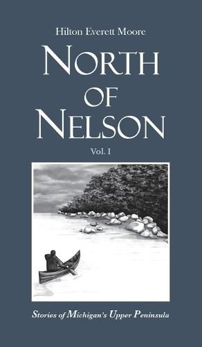 Cover image for North of Nelson: Stories of Michigan's Upper Peninsula - Volume 1