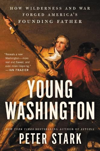 Young Washington: How Wilderness and War Forged America's Founding Father