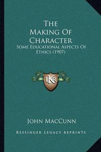 Cover image for The Making of Character: Some Educational Aspects of Ethics (1907)