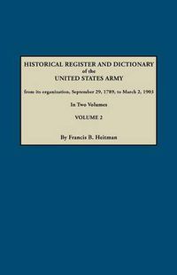 Cover image for Historical Register and Dictionary of the United States Army, from Its Organization, September 29, 1789, to March 2, 1903. In Two Volumes. Volume 2