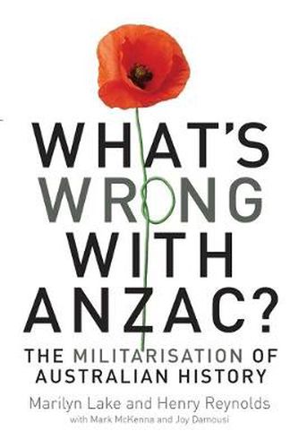 What's Wrong with Anzac?: The Militarisation of Australian History