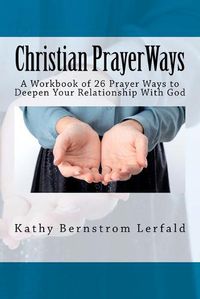 Cover image for Christian Prayer Ways: A Workbook of 26 Prayer Ways to Deepen Your Relationship With God