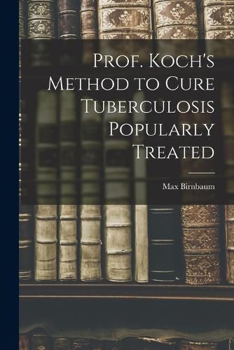 Cover image for Prof. Koch's Method to Cure Tuberculosis Popularly Treated