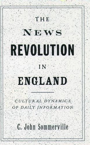 Cover image for The News Revolution in England: Cultural Dynamics of Daily Information