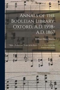 Cover image for Annals of the Bodleian Library, Oxford, A.D. 1598-A.D. 1867: With a Preliminary Notice of the Earlier Library Founded in the Fourteenth Century