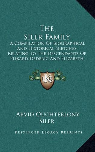 Cover image for The Siler Family: A Compilation of Biographical and Historical Sketches Relating to the Descendants of Plikard Dederic and Elizabeth Siler (1922)