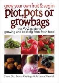 Cover image for Grow Your Own Fruit and Veg in Plot, Pots or Growbags: The A-Z Guide to Growing and Cooking Farm-fresh Food