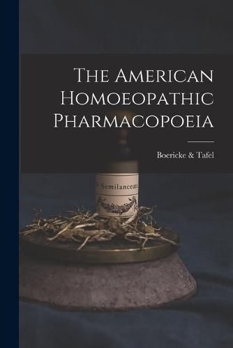 Cover image for The American Homoeopathic Pharmacopoeia