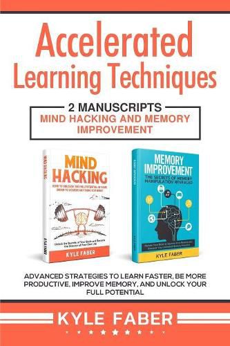 Cover image for Accelerated Learning Techniques: 2 Manuscripts - Mind Hacking and Memory Improvement: Advanced Strategies to Learn Faster, Be More Productive, Improve Memory, and Unlock Your Full Potential