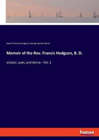 Cover image for Memoir of the Rev. Francis Hodgson, B. D.: scholar, poet, and divine - Vol. 1