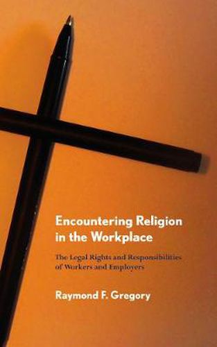 Cover image for Encountering Religion in the Workplace: The Legal Rights and Responsibilities of Workers and Employers