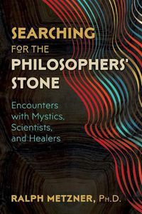 Cover image for Searching for the Philosophers' Stone: Encounters with Mystics, Scientists, and Healers