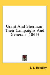 Cover image for Grant and Sherman: Their Campaigns and Generals (1865)