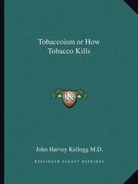 Cover image for Tobaccoism or How Tobacco Kills