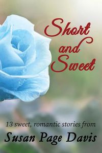 Cover image for Short and Sweet: 13 sweet, romantic stories