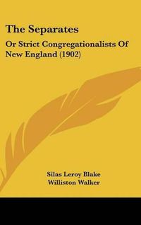 Cover image for The Separates: Or Strict Congregationalists of New England (1902)