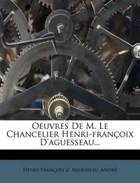 Cover image for Oeuvres de M. Le Chancelier Henri-Fran Oix D'Aguesseau...