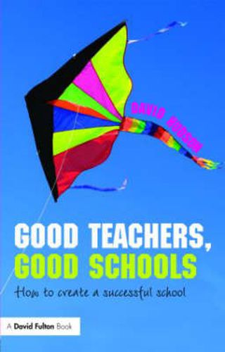 Cover image for Good Teachers, Good Schools: How to Create a Successful School